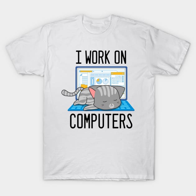 I Work On Computers - Funny Cat for Information Technology lovers T-Shirt by Your Funny Gifts